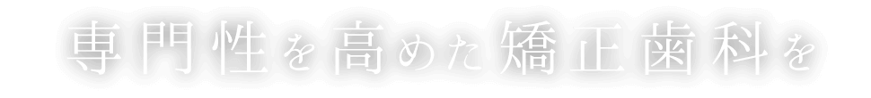 専門性を高めた矯正歯科を